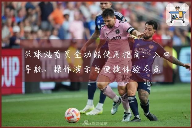 买球站首页全功能使用指南：入口导航、操作演示与便捷体验尽览